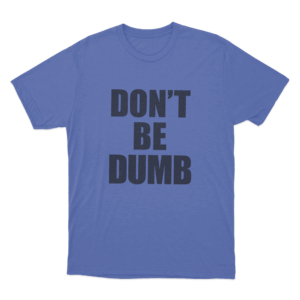 Dont Be Dumb Unisex T Shirt Blue