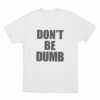 Dont Be Dumb Unisex T Shirt White
